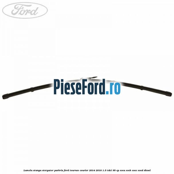 Lamela stanga stergator parbriz Ford Tourneo Courier 2014-2018 1.5 TDCi 95 cp XVCA, XVCB, XVCC, XVCD diesel