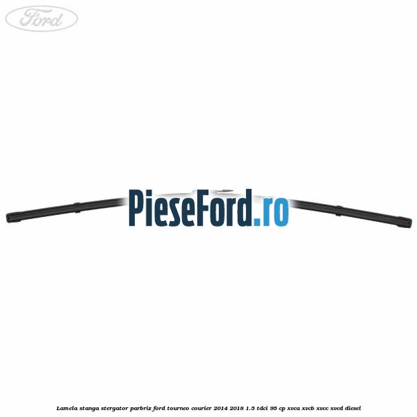 Lamela stanga stergator parbriz Ford Tourneo Courier 2014-2018 1.5 TDCi 95 cp XVCA, XVCB, XVCC, XVCD diesel
