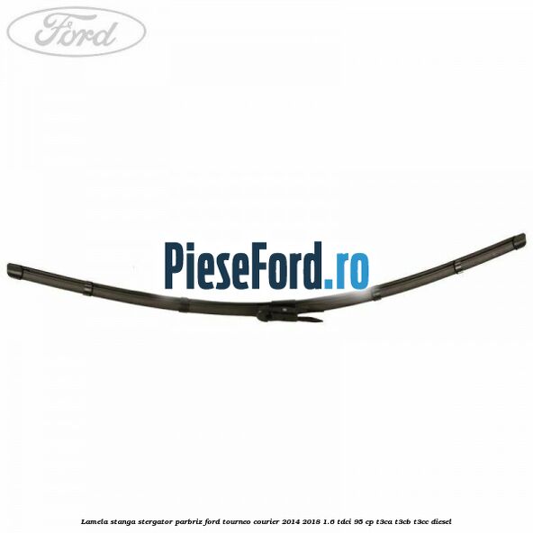 Lamela stanga stergator parbriz Ford Tourneo Courier 2014-2018 1.6 TDCi 95 cp T3CA, T3CB, T3CC diesel