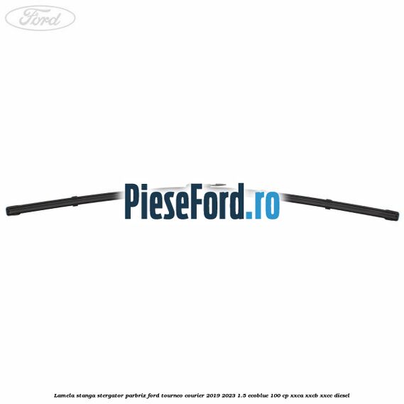 Lamela stanga stergator parbriz Ford Tourneo Courier 2019-2023 1.5 EcoBlue 100 cp XXCA, XXCB, XXCC diesel