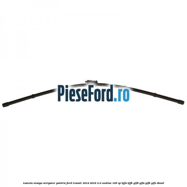 Lamela stanga stergator parbriz Ford Transit 2014-2018 2.0 EcoBlue 105 cp BJFA, BJFB, YLF6, YLFA, YLFB, YLFS diesel