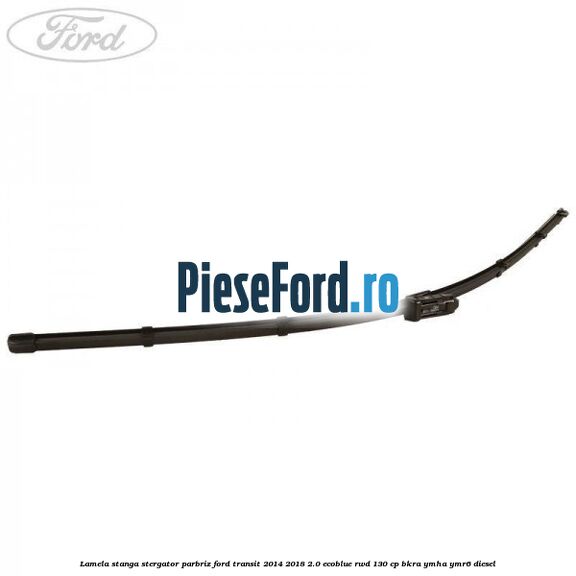 Lamela stanga stergator parbriz Ford Transit 2014-2018 2.0 EcoBlue RWD 130 cp BKRA, YMHA, YMR6 diesel