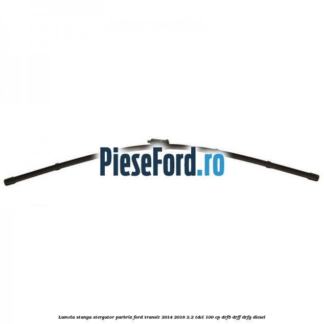 Lamela stanga stergator parbriz Ford Transit 2014-2018 2.2 TDCi 100 cp DRF5, DRFF, DRFG diesel
