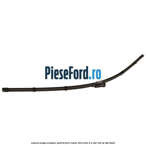 Lamela stanga stergator parbriz Ford Transit 2014-2018 2.2 TDCi 155 cp CVF5 diesel
