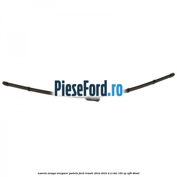 Lamela stanga stergator parbriz Ford Transit 2014-2018 2.2 TDCi 155 cp Lamela stanga stergator parbriz Ford Transit 2014-2018 2.2 TDCi 155 cp CVF5 diesel