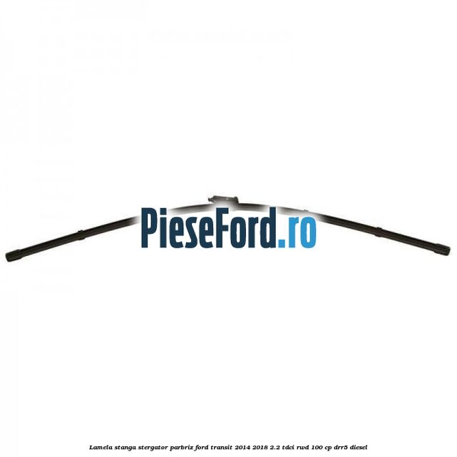 Lamela stanga stergator parbriz Ford Transit 2014-2018 2.2 TDCi RWD 100 cp DRR5 diesel