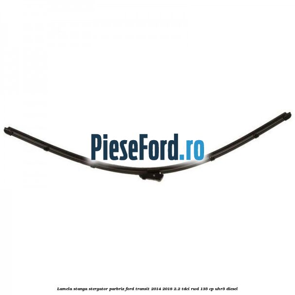 Lamela stanga stergator parbriz Ford Transit 2014-2018 2.2 TDCi RWD 135 cp UHR5 diesel