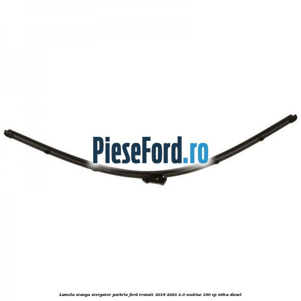 Lamela stanga stergator parbriz Ford Transit 2019-2023 2.0 EcoBlue 160 cp N0HA diesel