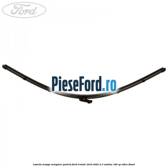 Lamela stanga stergator parbriz Ford Transit 2019-2023 2.0 EcoBlue 160 cp N0HA diesel