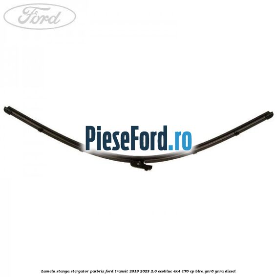 Lamela stanga stergator parbriz Ford Transit 2019-2023 2.0 EcoBlue 4x4 170 cp Lamela stanga stergator parbriz Ford Transit 2019-2023 2.0 EcoBlue 4x4 170 cp BLRA, YNR6, YNRA diesel
