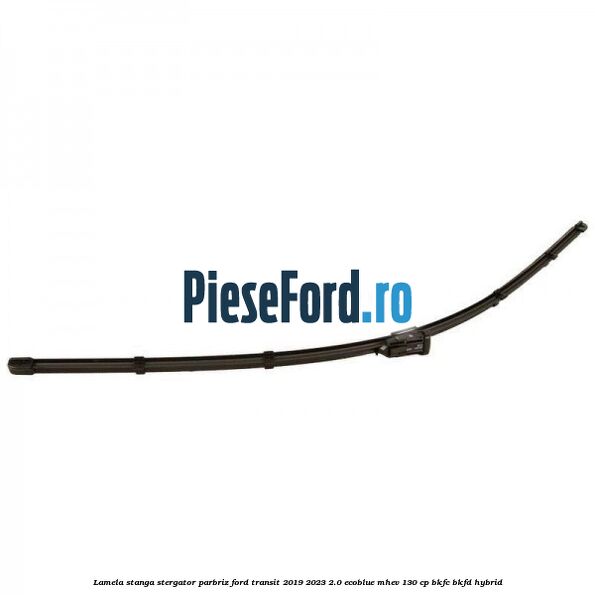 Lamela stanga stergator parbriz Ford Transit 2019-2023 2.0 EcoBlue mHEV 130 cp BKFC, BKFD Hybrid
