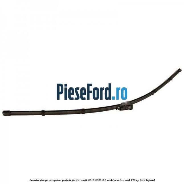 Lamela stanga stergator parbriz Ford Transit 2019-2023 2.0 EcoBlue mHEV RWD 170 cp BLRB Hybrid