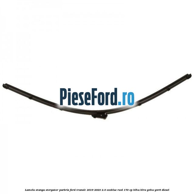 Lamela stanga stergator parbriz Ford Transit 2019-2023 2.0 EcoBlue RWD 170 cp BLHA, BLRA, YNHA, YNR6 diesel