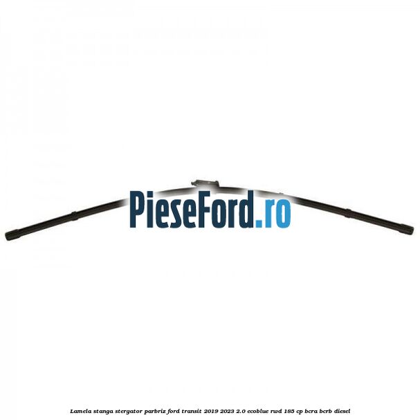 Lamela stanga stergator parbriz Ford Transit 2019-2023 2.0 EcoBlue RWD 185 cp Lamela stanga stergator parbriz Ford Transit 2019-2023 2.0 EcoBlue RWD 185 cp BCRA, BCRB diesel