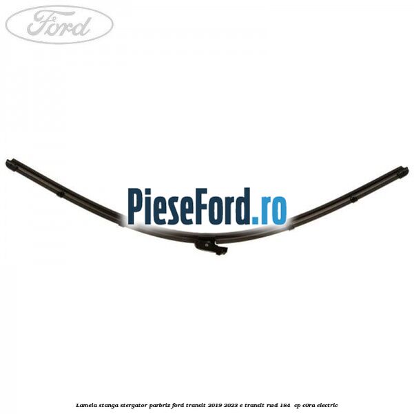 Lamela stanga stergator parbriz Ford Transit 2019-2023 E-TRANSIT RWD 184  cp C0RA electric