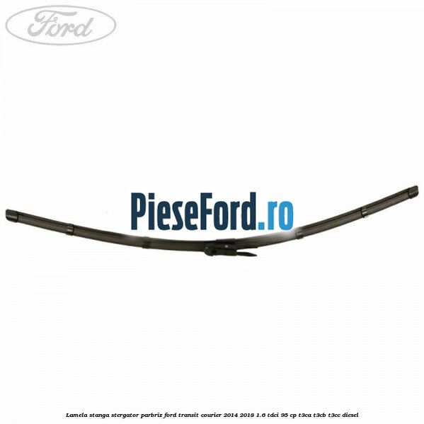 Lamela stanga stergator parbriz Ford Transit Courier 2014-2018 1.6 TDCi 95 cp T3CA, T3CB, T3CC diesel