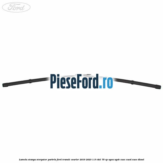 Lamela stanga stergator parbriz Ford Transit Courier 2019-2023 1.5 TDCi 75 cp UGCA, UGCB, XUCC, XUCD, XUCE diesel