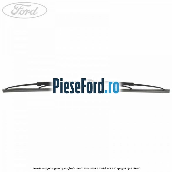 Lamela stergator geam spate Ford Transit 2014-2018 2.2 TDCi 4x4 125 cp CY24, CYR5 diesel