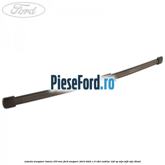 Lamela stergator luneta 279 MM Ford EcoSport 2019-2023 1.5 TDCi EcoBlue 125 cp