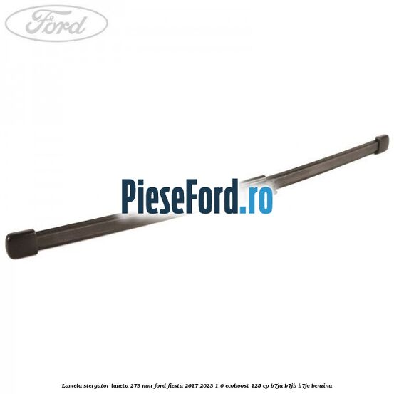 Lamela stergator luneta 279 MM Ford Fiesta 2017-2023 1.0 EcoBoost 125 cp