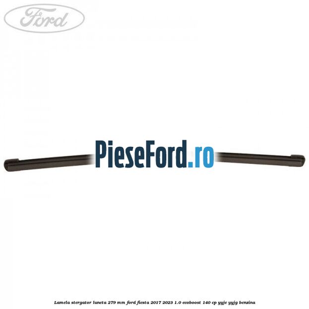 Lamela stergator luneta 279 MM Ford Fiesta 2017-2023 1.0 EcoBoost 140 cp YYJE, YYJG benzina