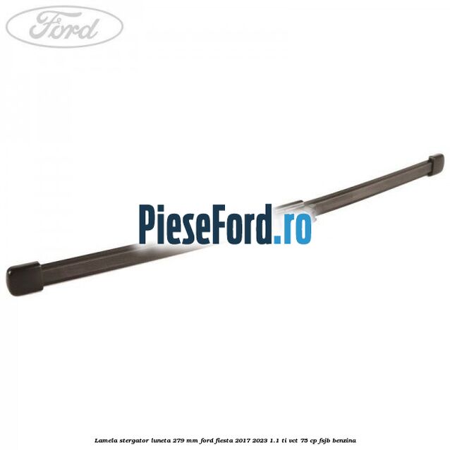 Lamela stergator luneta 279 MM Ford Fiesta 2017-2023 1.1 Ti-VCT 75 cp