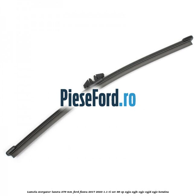 Lamela stergator luneta 279 MM Ford Fiesta 2017-2023 1.1 Ti-VCT 86 cp XYJA, XYJB, XYJC, XYJD, XYJE benzina
