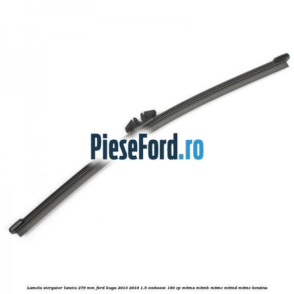 Lamela stergator luneta 279 MM Ford Kuga 2013-2016 1.5 EcoBoost 150 cp M8MA, M8MB, M8MC, M8MD, M8ME benzina