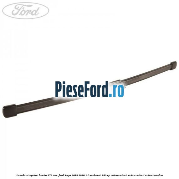 Lamela stergator luneta 279 MM Ford Kuga 2013-2016 1.5 EcoBoost 150 cp