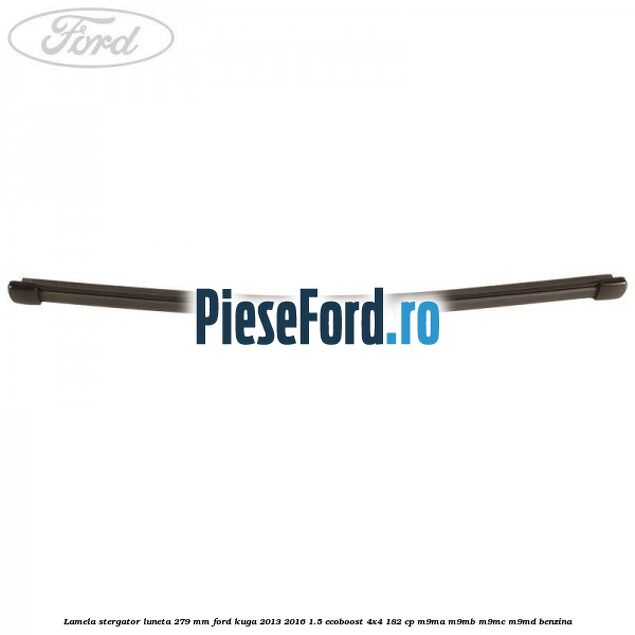 Lamela stergator luneta 279 MM Ford Kuga 2013-2016 1.5 EcoBoost 4x4 182 cp M9MA, M9MB, M9MC, M9MD benzina