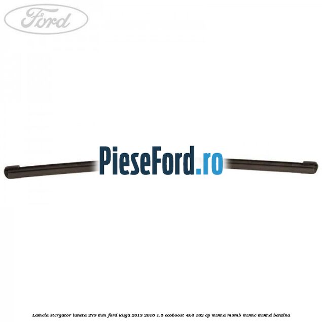 Lamela stergator luneta 279 MM Ford Kuga 2013-2016 1.5 EcoBoost 4x4 182 cp M9MA, M9MB, M9MC, M9MD benzina