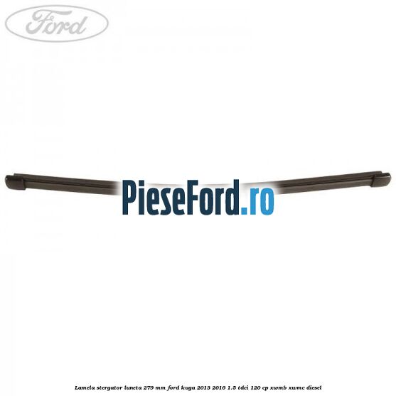 Lamela stergator luneta 279 MM Ford Kuga 2013-2016 1.5 TDCi 120 cp XWMB, XWMC diesel