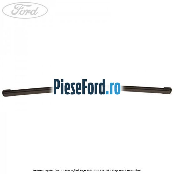 Lamela stergator luneta 279 MM Ford Kuga 2013-2016 1.5 TDCi 120 cp XWMB, XWMC diesel