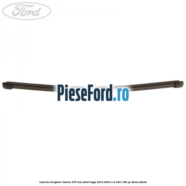 Lamela stergator luneta 279 MM Ford Kuga 2013-2016 2.0 TDCi 136 cp UKMA diesel