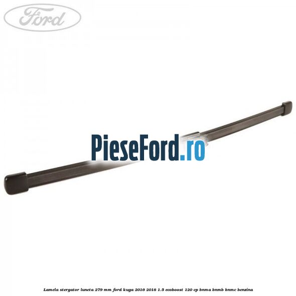 Lamela stergator luneta 279 MM Ford Kuga 2016-2018 1.5 EcoBoost 120 cp