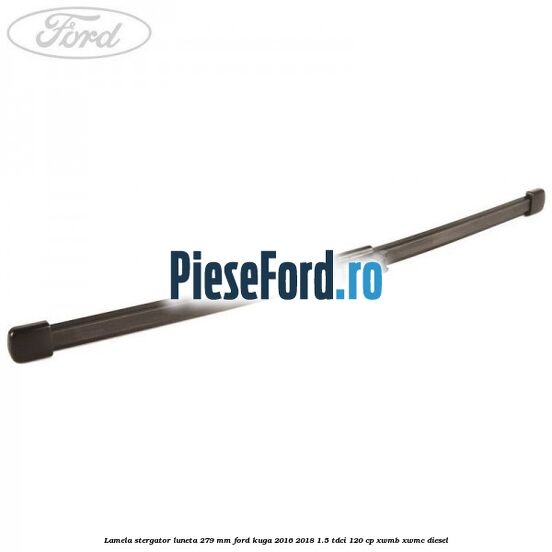 Lamela stergator luneta 279 MM Ford Kuga 2016-2018 1.5 TDCi 120 cp