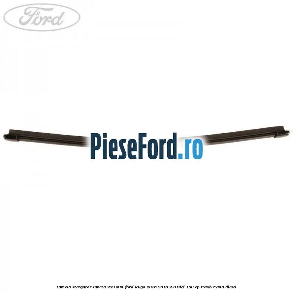 Lamela stergator luneta 279 MM Ford Kuga 2016-2018 2.0 TDCi 150 cp T7MB, T7MA diesel