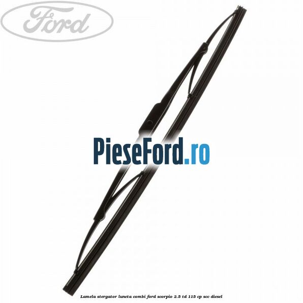 Lamela stergator luneta combi Ford Scorpio 2.5 TD 115 cp SCC diesel