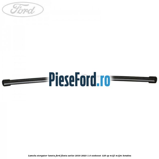 Lamela stergator luneta Ford Fiesta Active 2018-2023 1.0 EcoBoost 125 cp M1JL, M1JM benzina