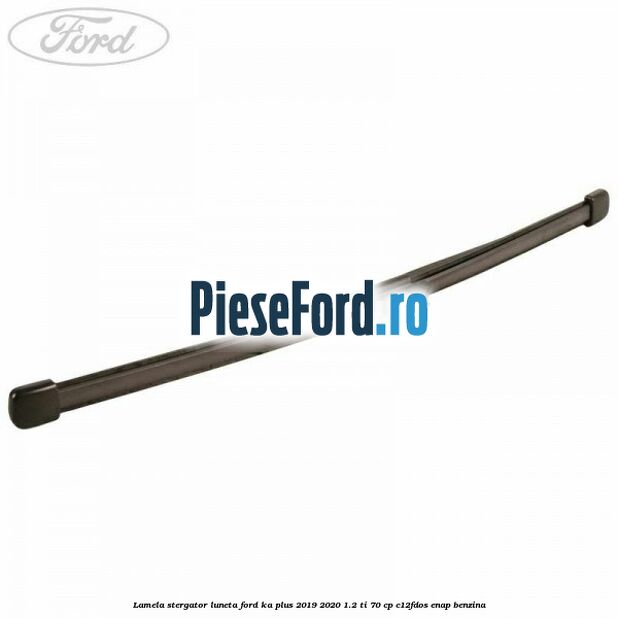 Lamela stergator luneta Ford Ka plus 2019-2020 1.2 Ti 70 cp C12FDOS, ENAP benzina