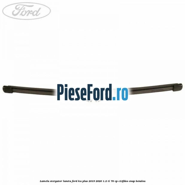 Lamela stergator luneta Ford Ka plus 2019-2020 1.2 Ti 70 cp C12FDOS, ENAP benzina