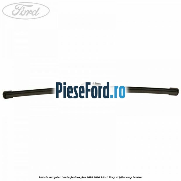 Lamela stergator luneta Ford Ka plus 2019-2020 1.2 Ti 70 cp C12FDOS, ENAP benzina