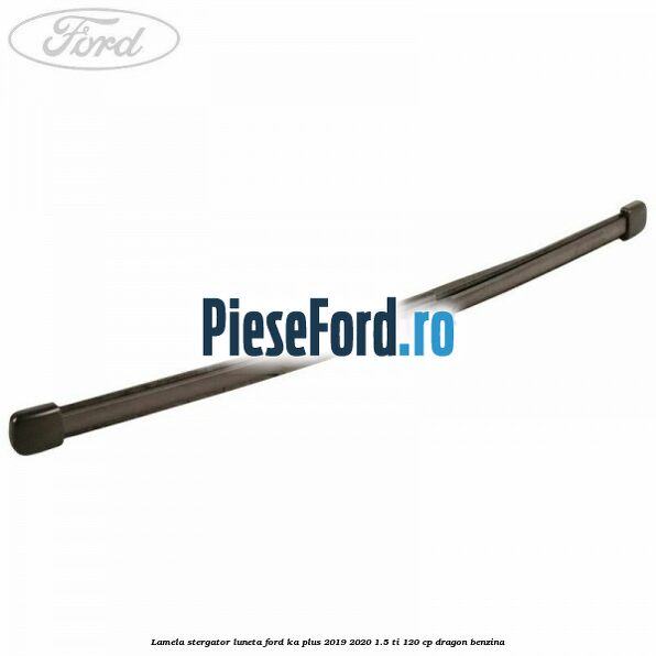 Lamela stergator luneta Ford Ka plus 2019-2020 1.5 Ti 120 cp