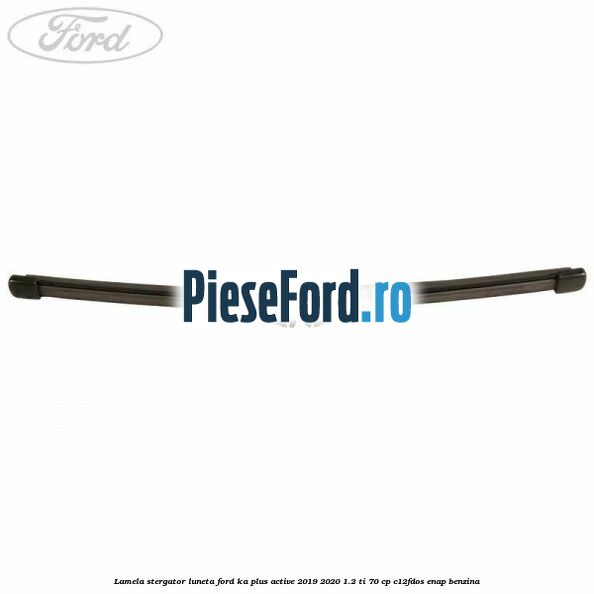 Lamela stergator luneta Ford Ka plus Active 2019-2020 1.2 Ti 70 cp C12FDOS, ENAP benzina