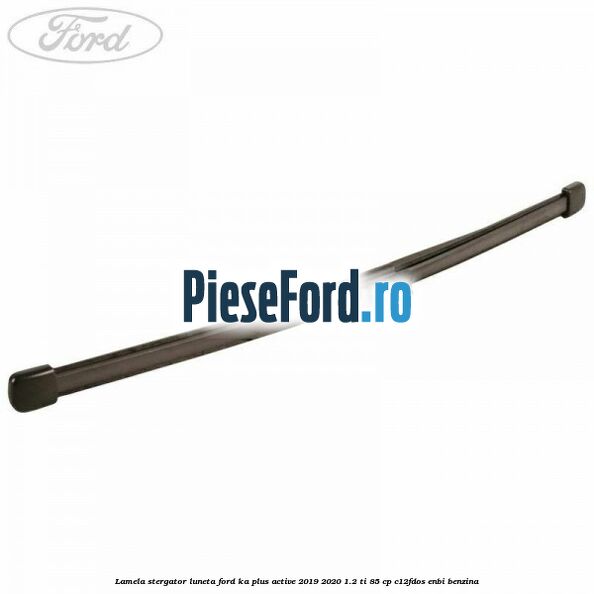 Lamela stergator luneta Ford Ka plus Active 2019-2020 1.2 Ti 85 cp C12FDOS, ENBI benzina