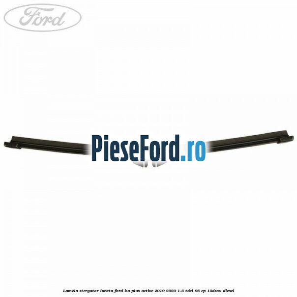 Lamela stergator luneta Ford Ka plus Active 2019-2020 1.5 TDCI 95 cp 15DSOX diesel