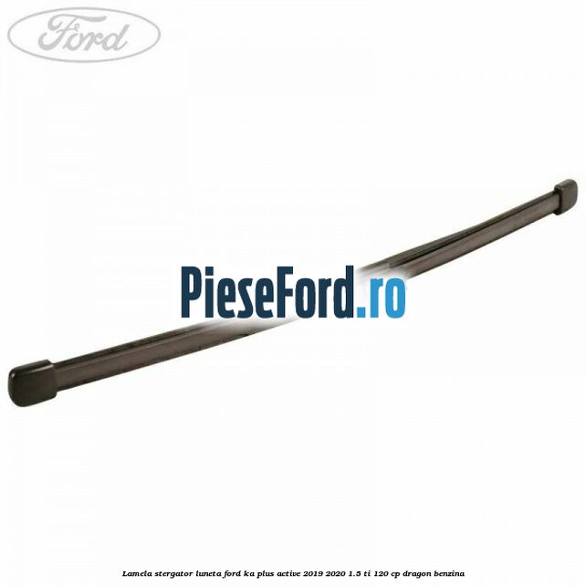Lamela stergator luneta Ford Ka plus Active 2019-2020 1.5 Ti 120 cp Lamela stergator luneta Ford Ka plus Active 2019-2020 1.5 Ti 120 cp dragon benzina