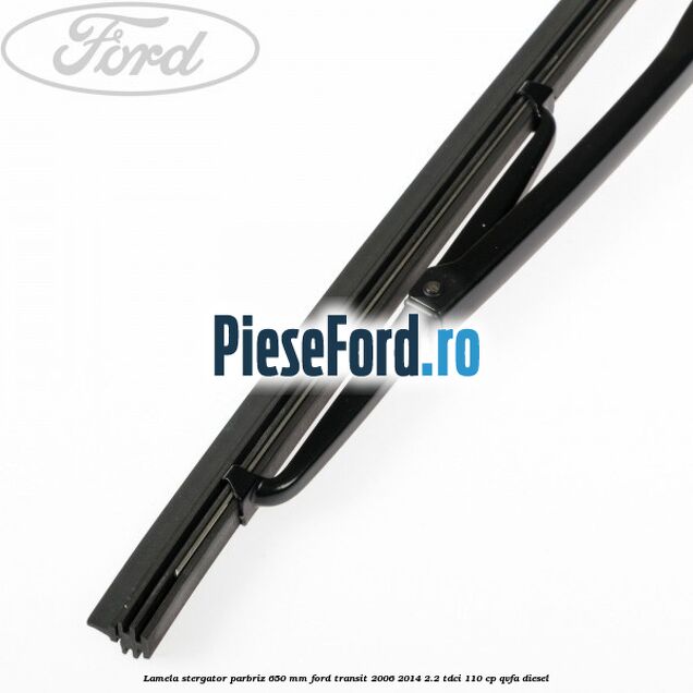 Lamela stergator parbriz 650 mm Ford Transit 2006-2014 2.2 TDCi 110 cp QVFA diesel