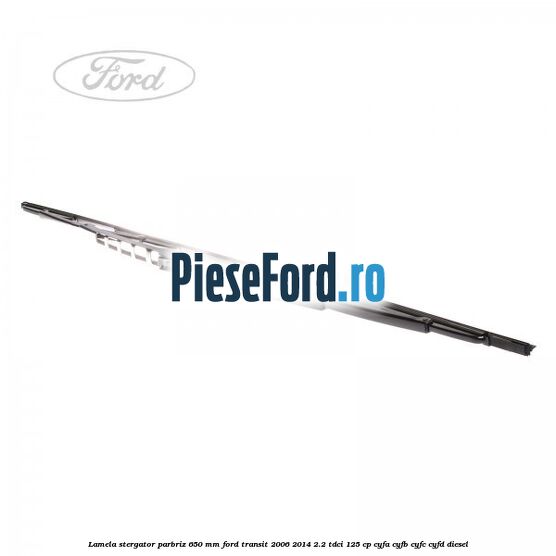 Lamela stergator parbriz 650 mm Ford Transit 2006-2014 2.2 TDCi 125 cp CYFA, CYFB, CYFC, CYFD diesel