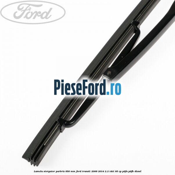 Lamela stergator parbriz 650 mm Ford Transit 2006-2014 2.2 TDCi 85 cp P8FA, P8FB diesel